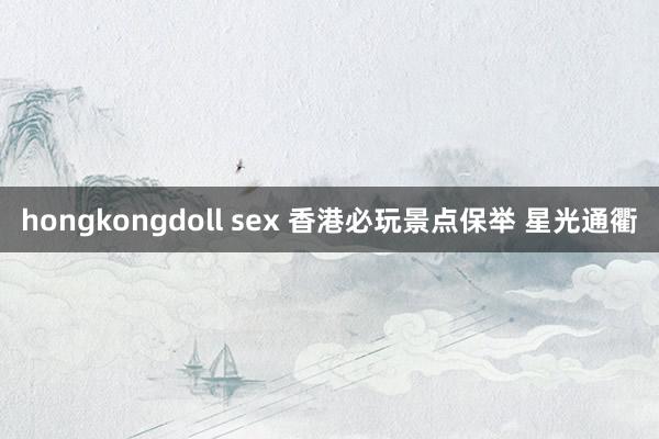 hongkongdoll sex 香港必玩景点保举 星光通衢