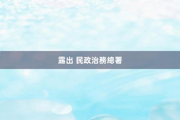 露出 民政治務總署